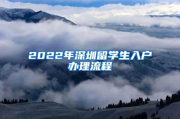 2022年深圳留学生入户办理流程