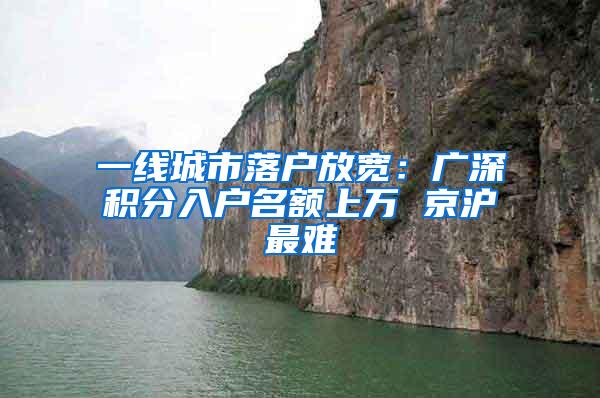 一线城市落户放宽：广深积分入户名额上万 京沪最难