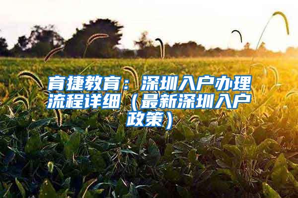 育捷教育：深圳入户办理流程详细（最新深圳入户政策）