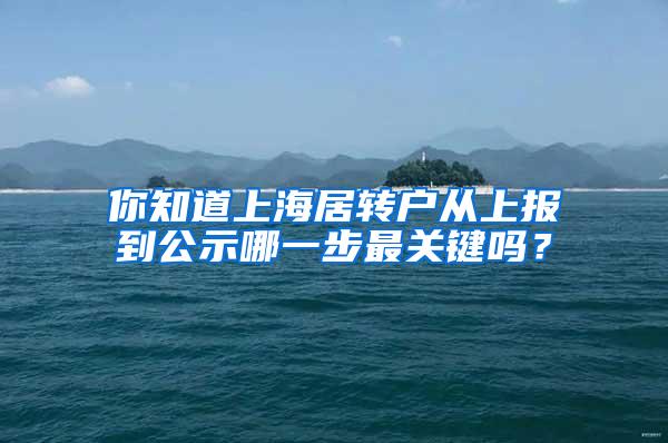 你知道上海居转户从上报到公示哪一步最关键吗？