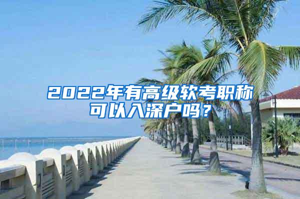 2022年有高级软考职称可以入深户吗？