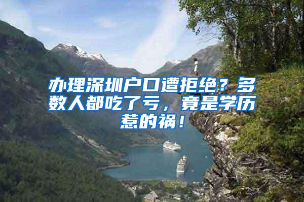 办理深圳户口遭拒绝？多数人都吃了亏，竟是学历惹的祸！