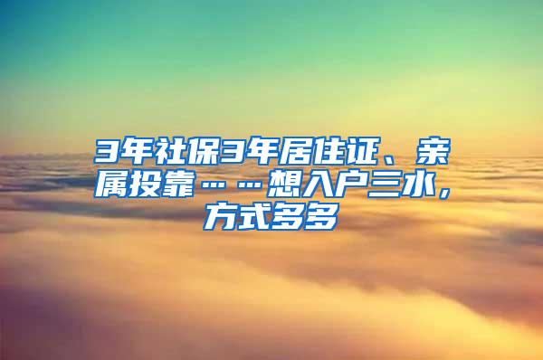 3年社保3年居住证、亲属投靠……想入户三水，方式多多