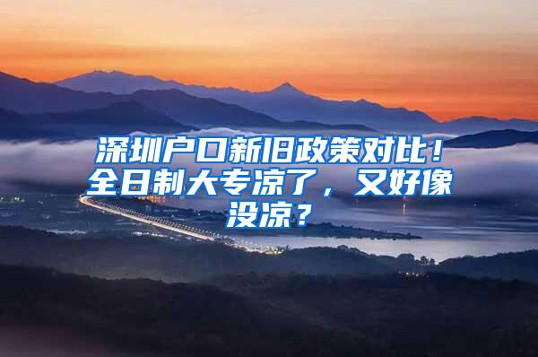 深圳户口新旧政策对比！全日制大专凉了，又好像没凉？