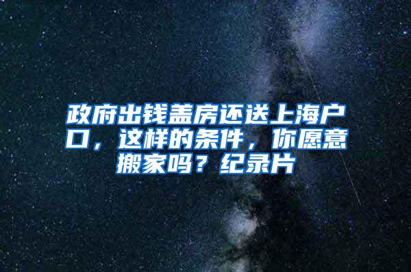 政府出钱盖房还送上海户口，这样的条件，你愿意搬家吗？纪录片