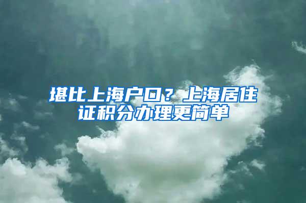 堪比上海户口？上海居住证积分办理更简单