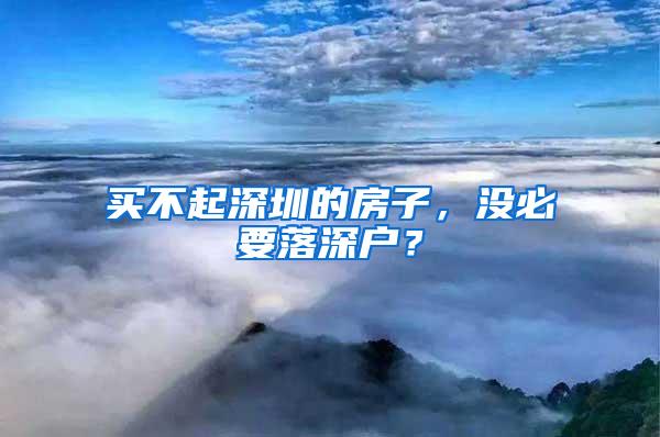 买不起深圳的房子，没必要落深户？