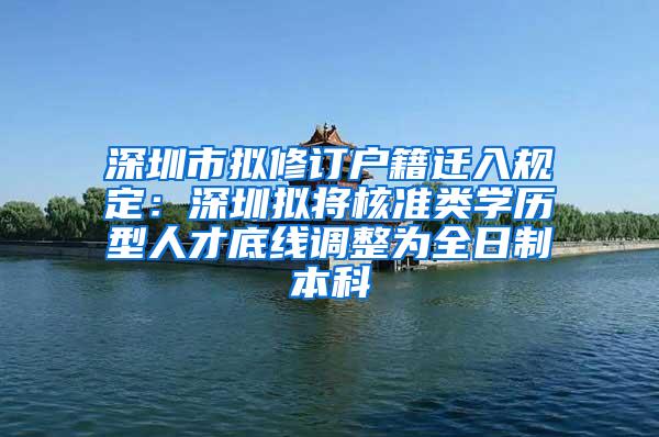 深圳市拟修订户籍迁入规定：深圳拟将核准类学历型人才底线调整为全日制本科