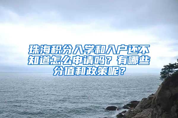 珠海积分入学和入户还不知道怎么申请吗？有哪些分值和政策呢？