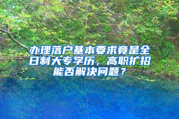 办理落户基本要求竟是全日制大专学历，高职扩招能否解决问题？