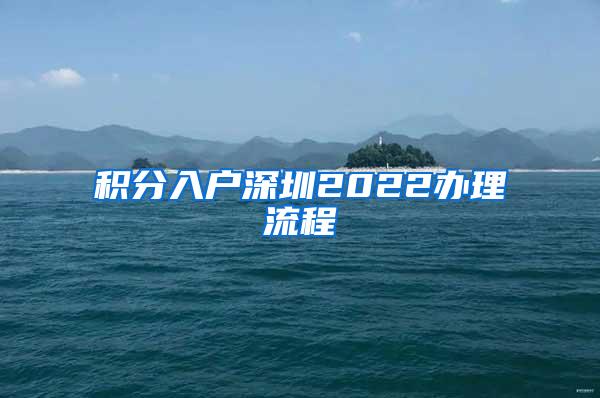 积分入户深圳2022办理流程