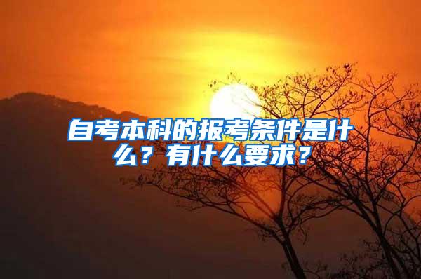 自考本科的报考条件是什么？有什么要求？