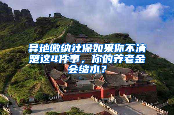 异地缴纳社保如果你不清楚这4件事，你的养老金会缩水？