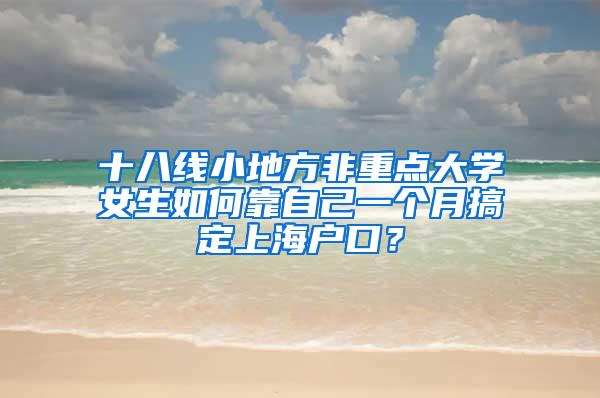 十八线小地方非重点大学女生如何靠自己一个月搞定上海户口？