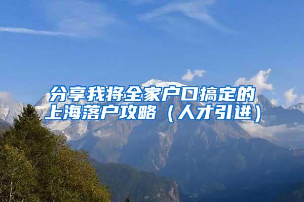 分享我将全家户口搞定的上海落户攻略（人才引进）