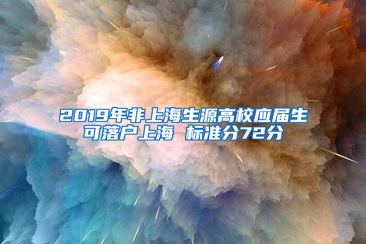 2019年非上海生源高校应届生可落户上海 标准分72分