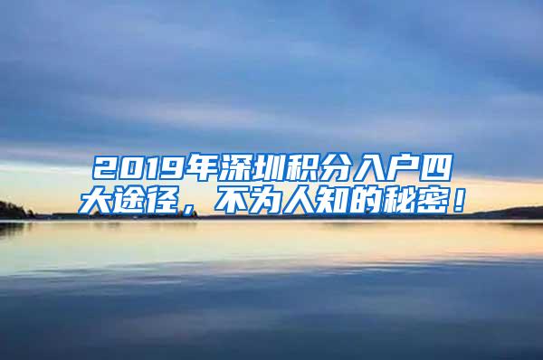 2019年深圳积分入户四大途径，不为人知的秘密！