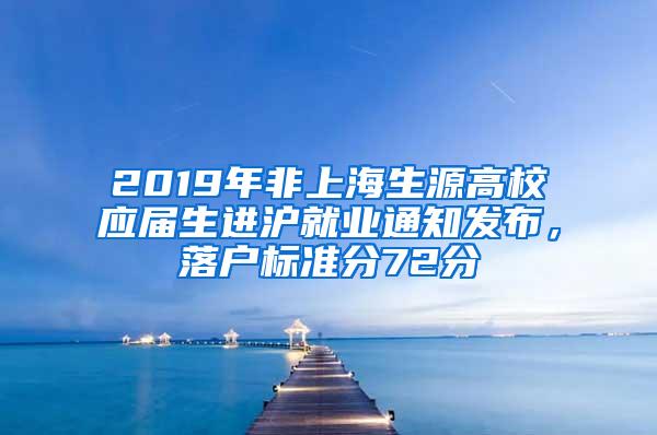 2019年非上海生源高校应届生进沪就业通知发布，落户标准分72分