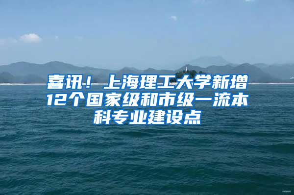 喜讯！上海理工大学新增12个国家级和市级一流本科专业建设点