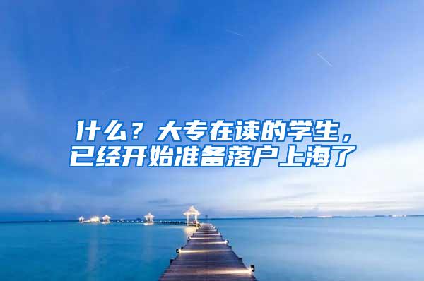 什么？大专在读的学生，已经开始准备落户上海了