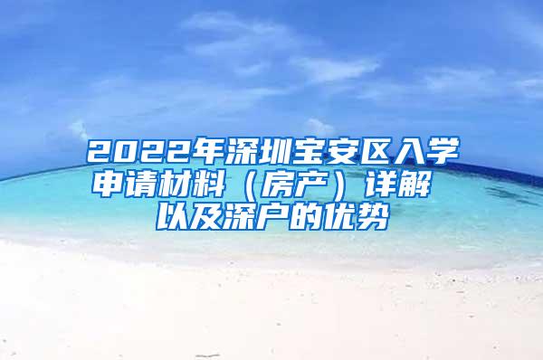 2022年深圳宝安区入学申请材料（房产）详解 以及深户的优势