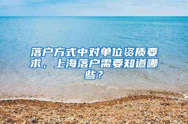 落户方式中对单位资质要求，上海落户需要知道哪些？