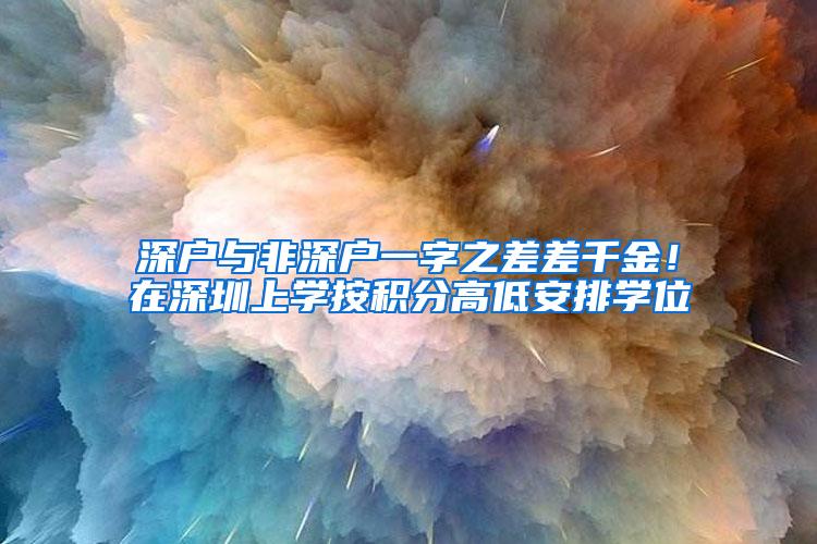 深户与非深户一字之差差千金！在深圳上学按积分高低安排学位