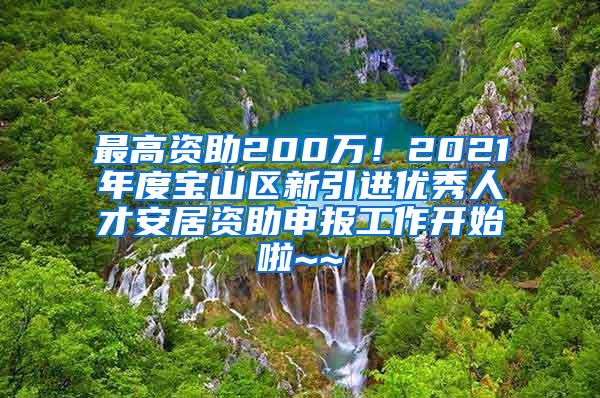 最高资助200万！2021年度宝山区新引进优秀人才安居资助申报工作开始啦~~