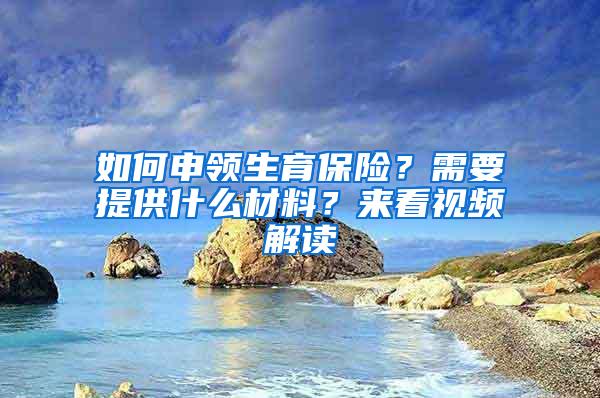 如何申领生育保险？需要提供什么材料？来看视频解读