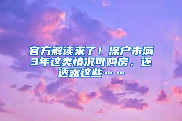 官方解读来了！深户未满3年这类情况可购房，还透露这些……