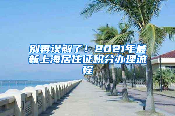 别再误解了！2021年最新上海居住证积分办理流程