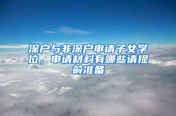 深户与非深户申请子女学位，申请材料有哪些请提前准备