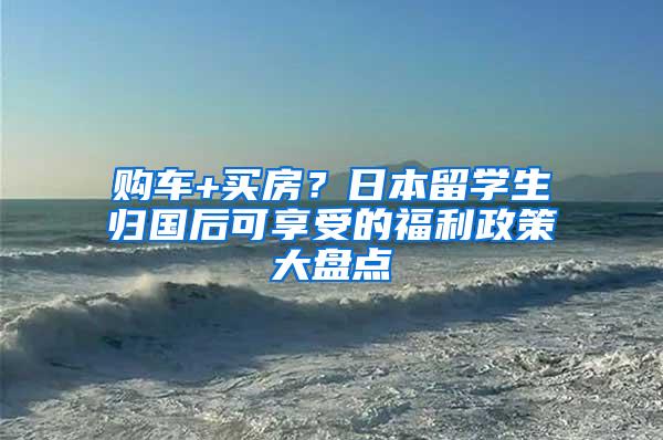 购车+买房？日本留学生归国后可享受的福利政策大盘点