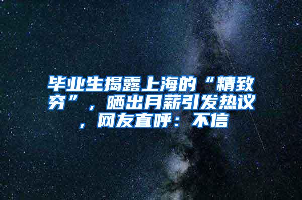 毕业生揭露上海的“精致穷”，晒出月薪引发热议，网友直呼：不信