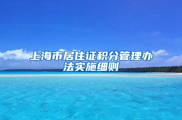 上海市居住证积分管理办法实施细则