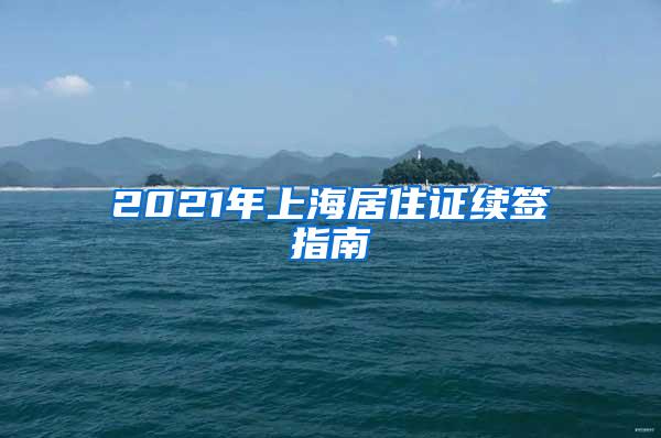 2021年上海居住证续签指南