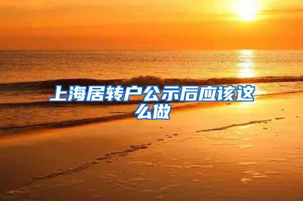 上海居转户公示后应该这么做
