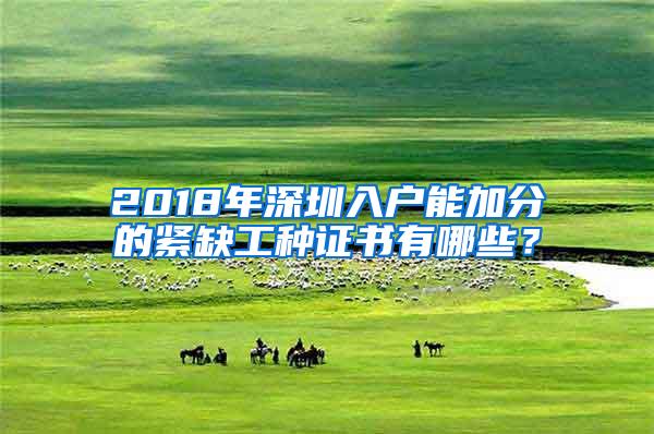 2018年深圳入户能加分的紧缺工种证书有哪些？