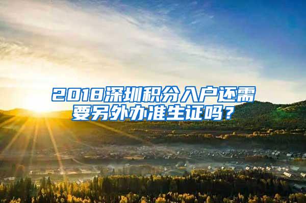 2018深圳积分入户还需要另外办准生证吗？