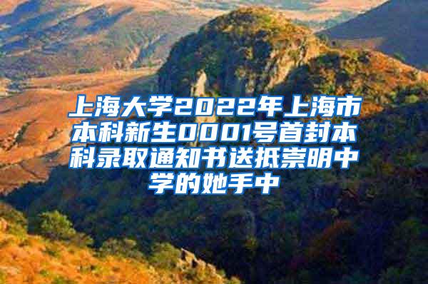 上海大学2022年上海市本科新生0001号首封本科录取通知书送抵崇明中学的她手中