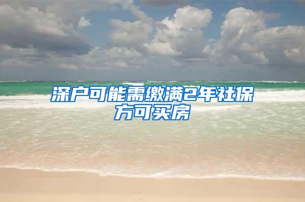 深户可能需缴满2年社保方可买房