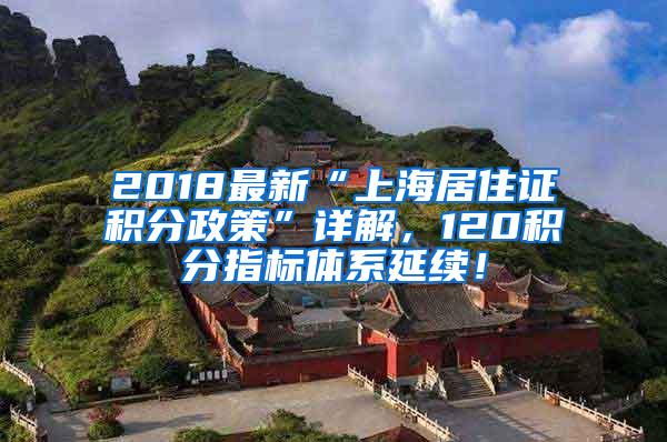 2018最新“上海居住证积分政策”详解，120积分指标体系延续！