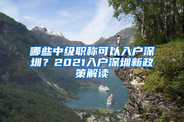 哪些中级职称可以入户深圳？2021入户深圳新政策解读