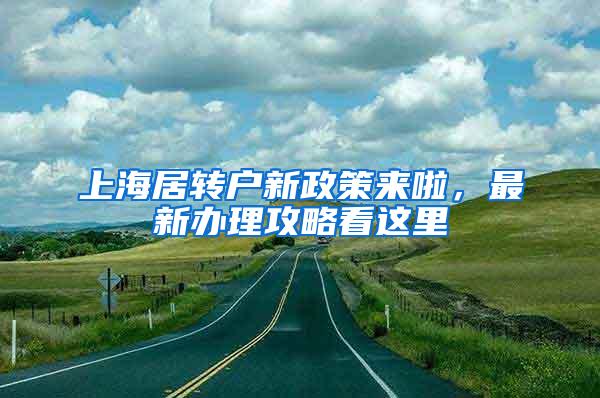 上海居转户新政策来啦，最新办理攻略看这里