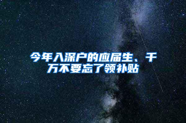 今年入深户的应届生、千万不要忘了领补贴