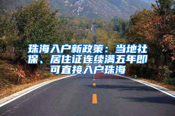 珠海入户新政策：当地社保、居住证连续满五年即可直接入户珠海
