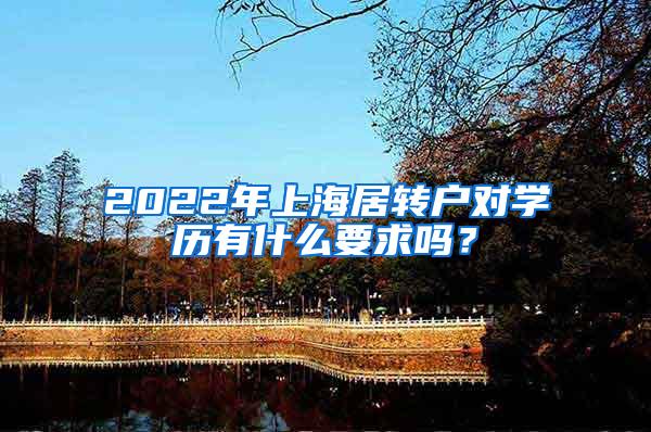 2022年上海居转户对学历有什么要求吗？