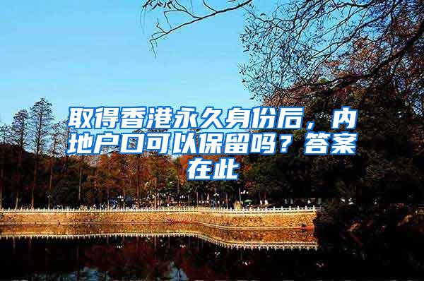 取得香港永久身份后，内地户口可以保留吗？答案在此