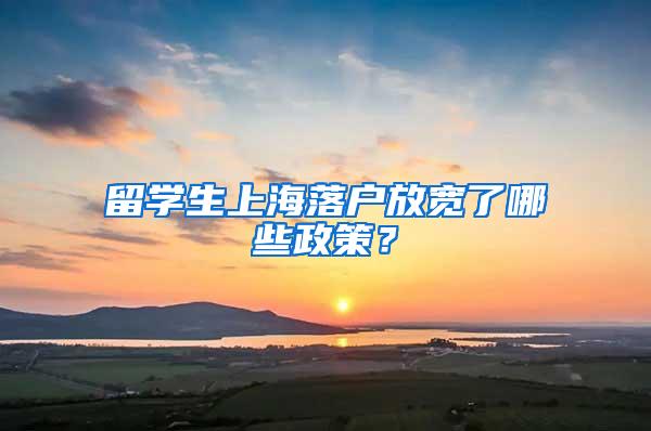 留学生上海落户放宽了哪些政策？