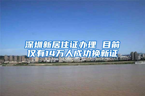 深圳新居住证办理 目前仅有14万人成功换新证